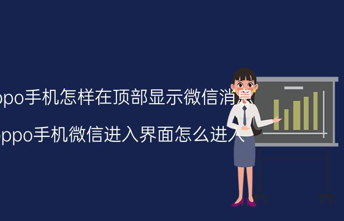 oppo手机怎样在顶部显示微信消息 oppo手机微信进入界面怎么进入？